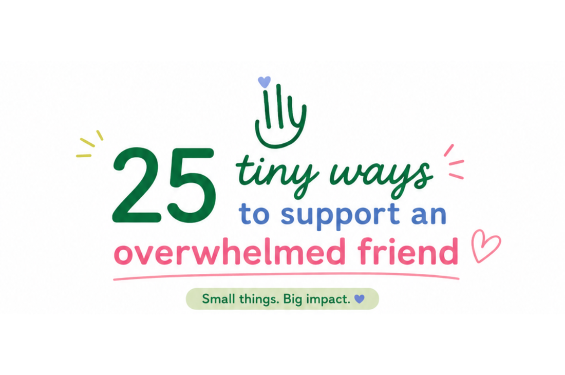 25 tiny ways to help an overwhelmed friend