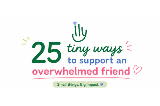 25 tiny ways to help an overwhelmed friend